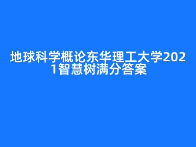 地球科学概论(东华理工大学) 2021智慧树满分答案
